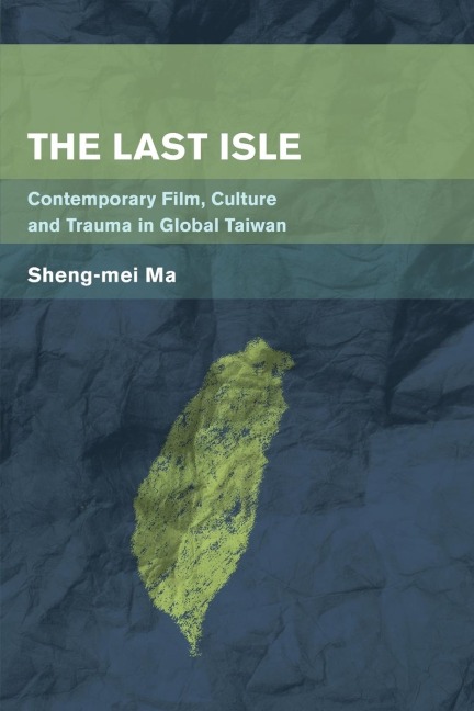 Last Isle: Contemporary Film, Culture and Trauma in Global Taiwan