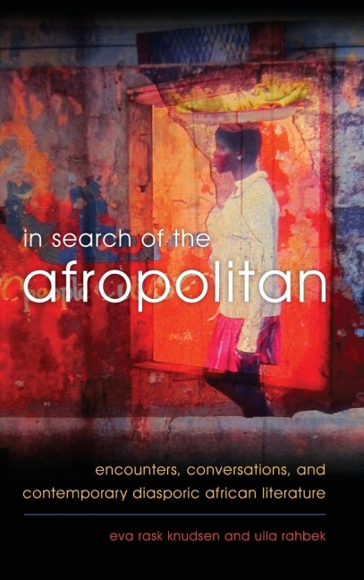 In Search of the Afropolitan: Encounters, Conversations and Contemporary Diasporic African Literature