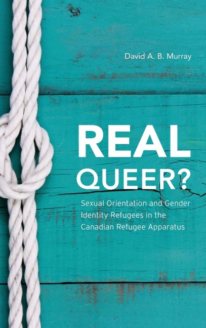 Real Queer?: Sexual Orientation and Gender Identity Refugees in the Canadian Refugee Apparatus