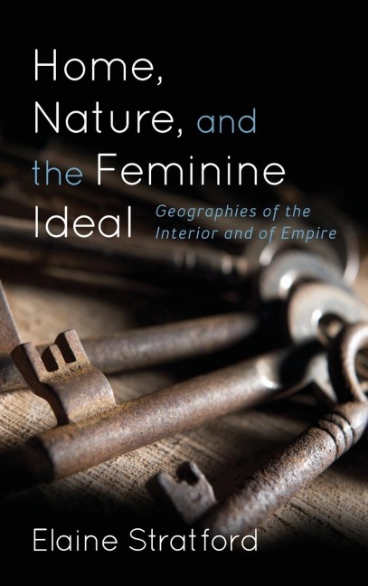 Home, Nature, and the Feminine Ideal: Geographies of the Interior and of Empire