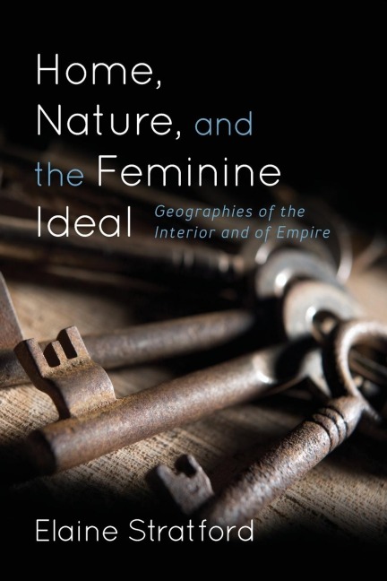 Home, Nature, and the Feminine Ideal: Geographies of the Interior and of Empire