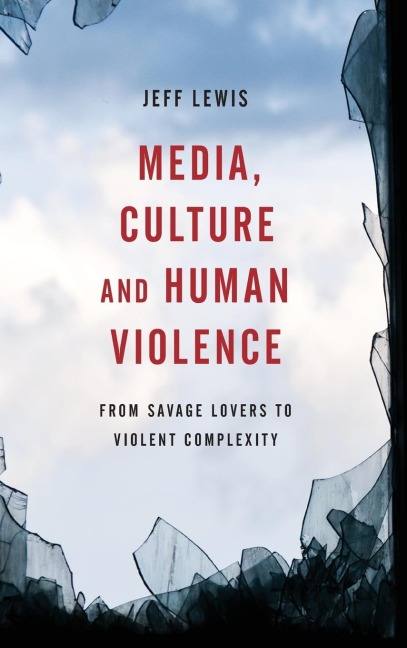 Media, Culture and Human Violence: From Savage Lovers to Violent Complexity