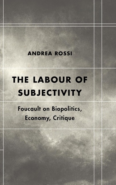 Labour of Subjectivity: Foucault on Biopolitics, Economy, Critique