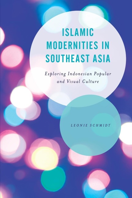 Islamic Modernities in Southeast Asia: Exploring Indonesian Popular and Visual Culture