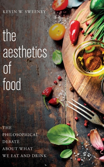 Aesthetics of Food: The Philosophical Debate About What We Eat and Drink