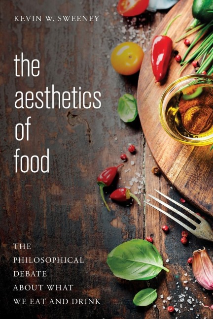 Aesthetics of Food: The Philosophical Debate About What We Eat and Drink