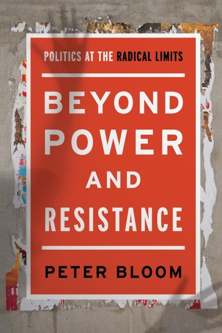 Beyond Power and Resistance: Politics at the Radical Limits