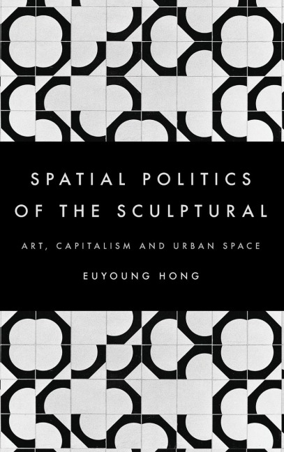 Spatial Politics of the Sculptural: Art, Capitalism and the Urban Space