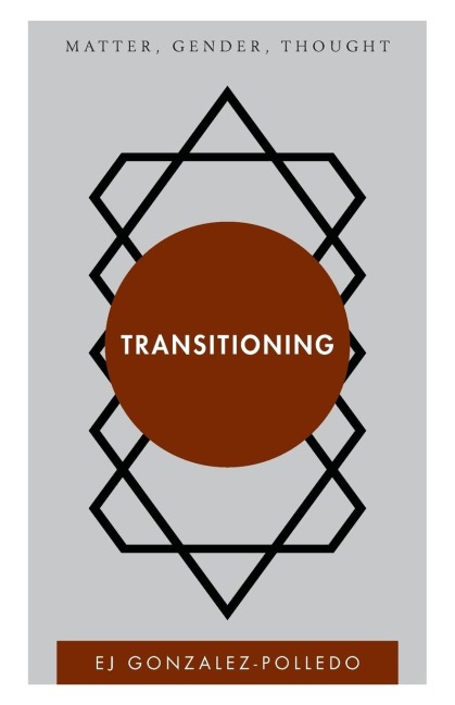 Transitioning: Matter, Gender, Thought