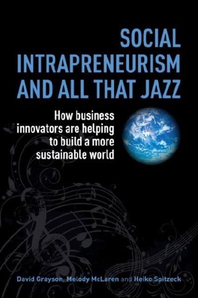 Social Intrapreneurism and All That Jazz: How Business Innovators are Helping to Build a More Sustainable World