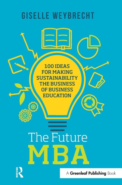 The Future MBA: 100 Ideas for Making Sustainability the Business of Business Education