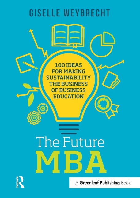 The Future MBA: 100 Ideas for Making Sustainability the Business of Business Education