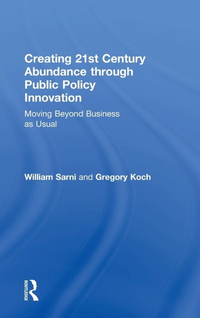 Creating 21st Century Abundance through Public Policy Innovation: Moving Beyond Business as Usual