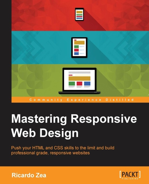 Mastering Responsive Web Design: Push your HTML and CSS skills to the limit and build professional grade, responsive websites  