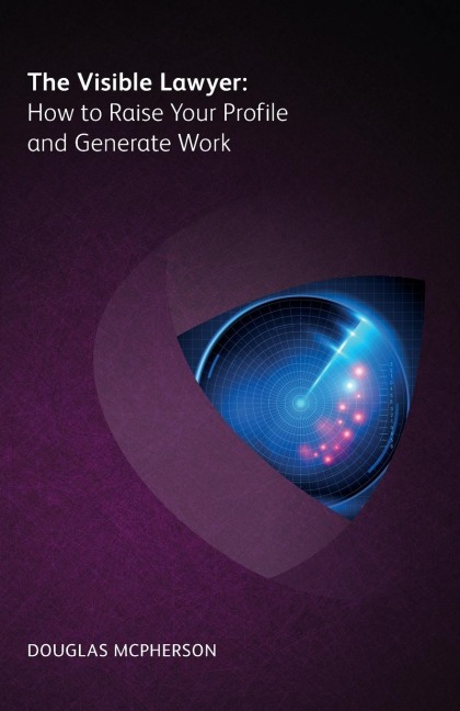 Visible Lawyer: How to Raise Your Profile and Generate Work