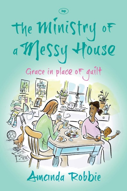 The Ministry of a Messy House: Grace In Place Of Guilt