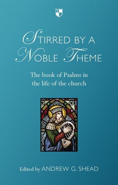 Stirred by a Noble Theme: The Book of Psalms in the Life of the Church