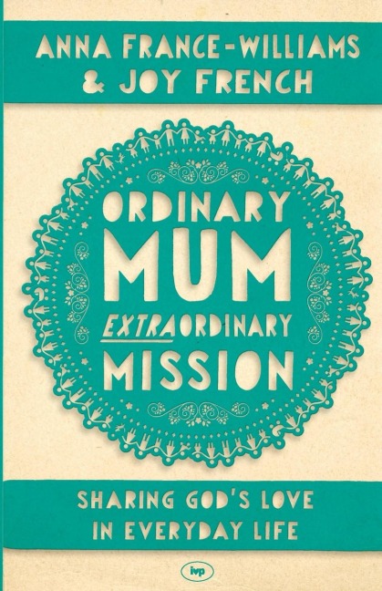 Ordinary Mum, Extraordinary Mission: Sharing Gods Love In Everyday Life