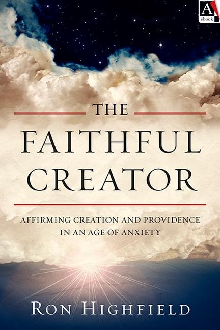 The Faithful Creator: Affirming Creation and Providence in an Age of Anxiety