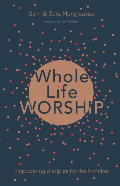 Whole Life Worship: Empowering Disciples For The Frontline