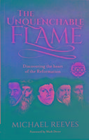 The Unquenchable Flame: Discovering The Heart Of The Reformation