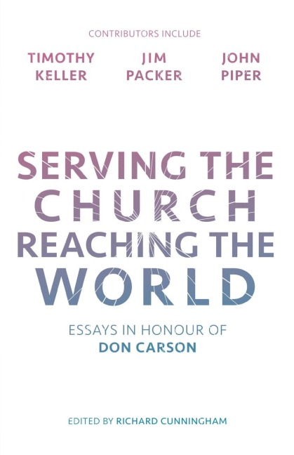 Serving the Church, Reaching the World: Essays In Honour Of Don Carson