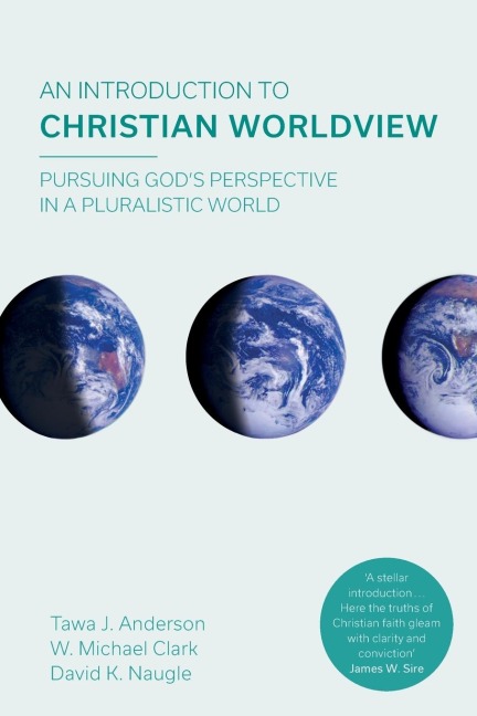An Introduction to Christian Worldview: Pursuing Gods Perspective In A Pluralistic World