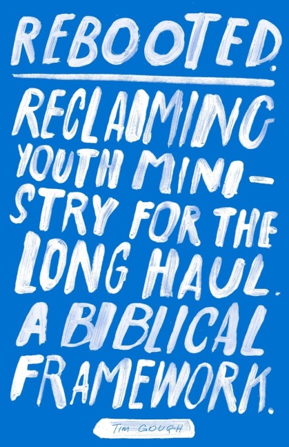 Rebooted: Reclaiming Youth Ministry For The Long Haul - A Biblical Framework