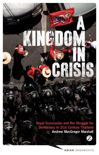 A Kingdom in Crisis: Thailands Struggle for Democracy in the Twenty-First Century