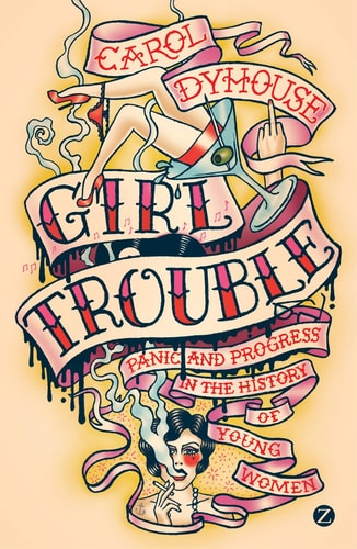 Girl Trouble Panic and Progress in the History of Young Women