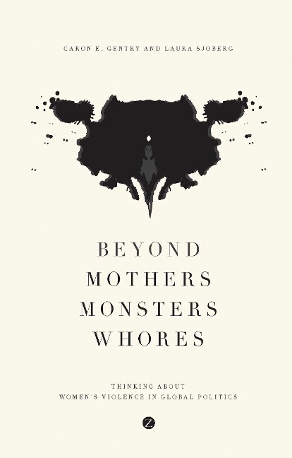 Beyond Mothers, Monsters, Whores: Thinking about Womens Violence in Global Politics