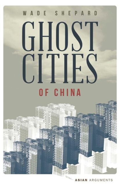 Ghost Cities of China: The Story of Cities Without People in the Worlds Most Populated Country