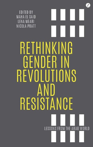 Rethinking Gender in Revolutions and Resistance Lessons from the Arab World