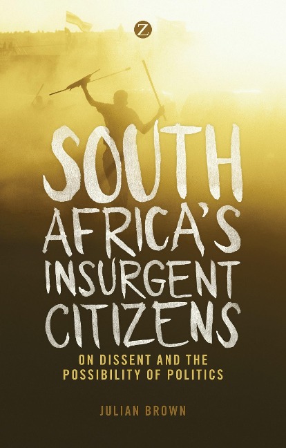South Africas Insurgent Citizens: On Dissent and the Possibility of Politics