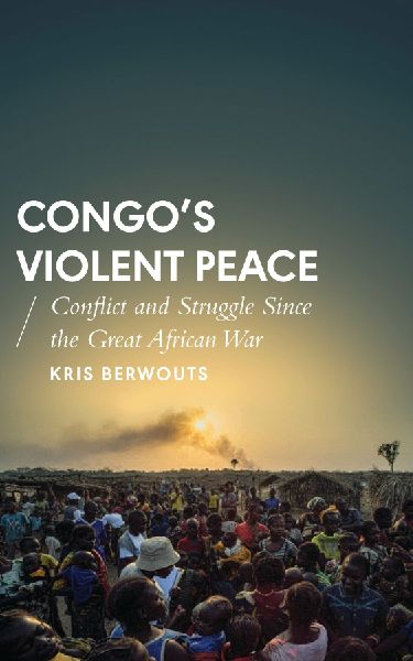 Congos Violent Peace: Conflict and Struggle Since the Great African War