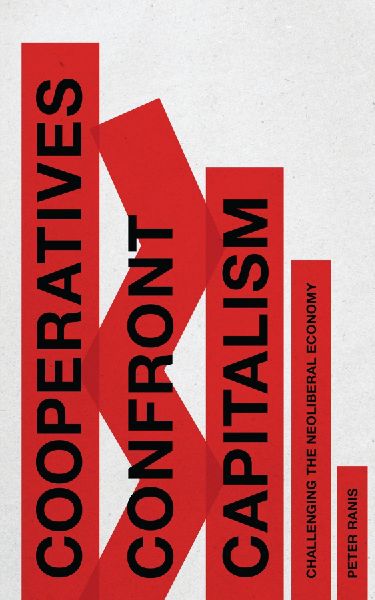 Cooperatives Confront Capitalism: Challenging the Neo-Liberal Economy