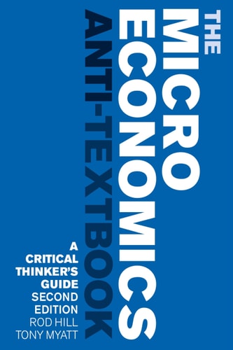 The Microeconomics Anti-Textbook A Critical Thinker's Guide - Second Edition