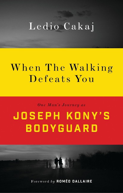 When the Walking Defeats You: One Mans Journey as Joseph Konys Bodyguard