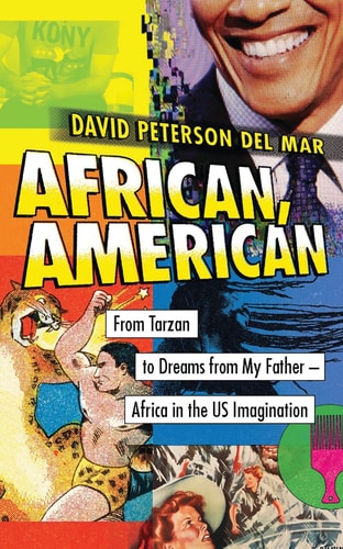 African, American From Tarzan to Dreams from My Father – Africa in the US Imagination