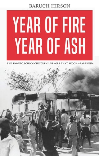 Year of Fire, Year of Ash The Soweto Schoolchildren’s Revolt that Shook Apartheid