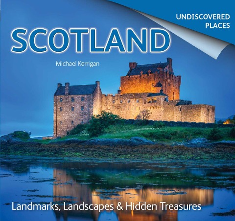 Scotland Undiscovered: Landmarks, Landscapes & Hidden Treasures
