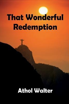 That Wonderful Redemption God's Remedy for Sin