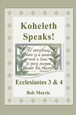 Koheleth Speaks Ecclesiastes 3 & 4