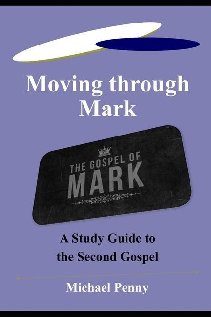 Moving Through Mark A Study Guide to the Second Gospel