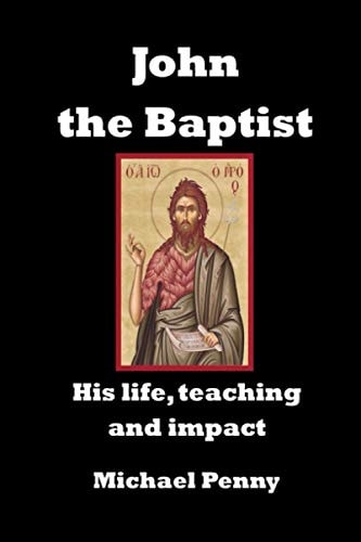 John the Baptist His Life, Teaching and Impact