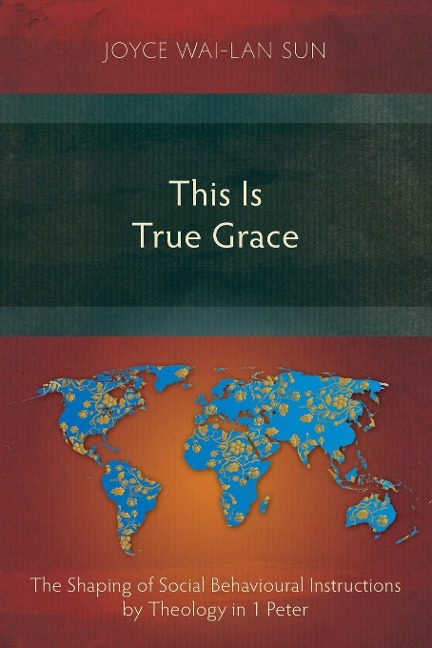 This Is True Grace: The Shaping of Social Behavioural Instructions by Theology in 1 Peter
