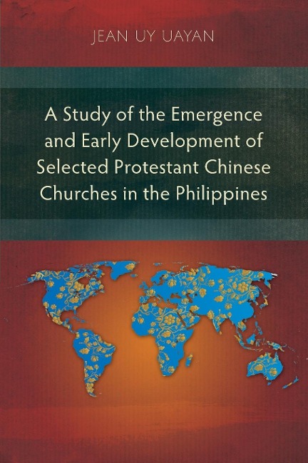 A Study of the Emergence and Early Development of Selected Protestant Chinese Churches in the Philippines