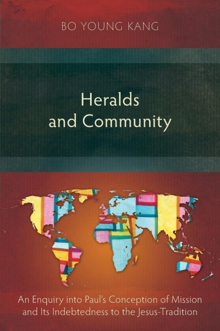 Heralds and Community: An Enquiry into Pauls Conception of Mission and Its Indebtedness to the Jesus-Tradition