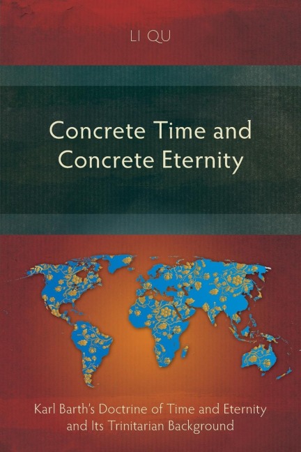 Concrete Time and Concrete Eternity: Karl Barths Doctrine of Time and Eternity and Its Trinitarian Background