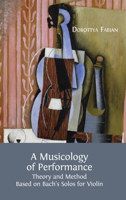A Musicology of Performance: Theory and Method Based on Bachs Solos for Violin